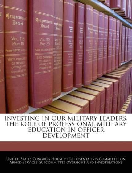 Investing in Our Military Leaders : The Role of Professional Military Education in Officer Development