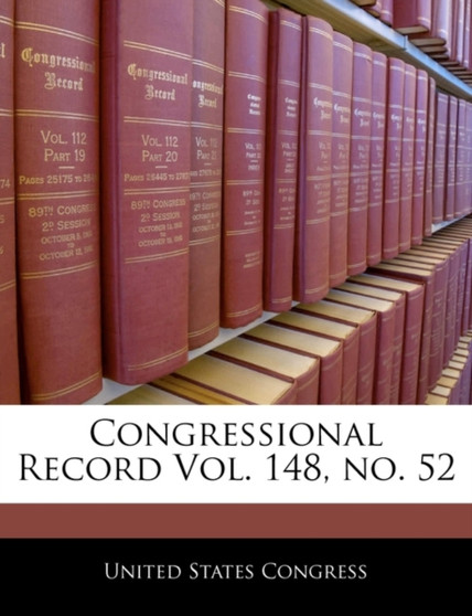 Congressional Record Vol. 148, No. 52