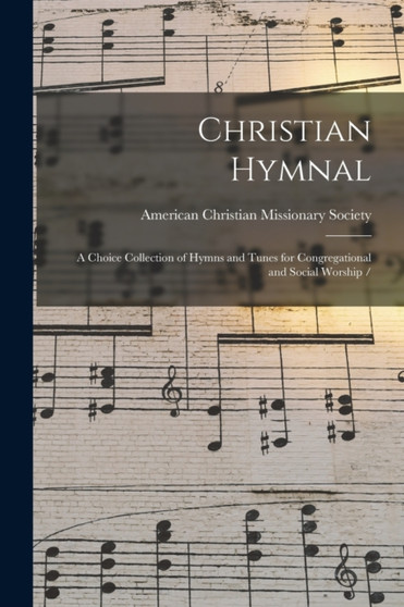 Christian Hymnal : a Choice Collection of Hymns and Tunes for Congregational and Social Worship / by American Christian Missionary Society - Paperback