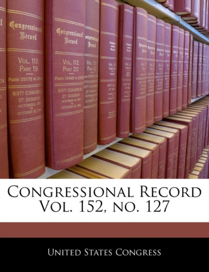 Congressional Record Vol. 152, No. 127