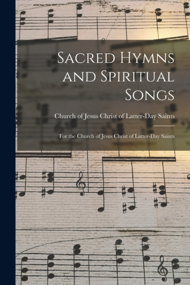 Sacred Hymns and Spiritual Songs : for the Church of Jesus Christ of Latter-Day Saints by Church of Jesus Christ of Latter-Day - Paperback
