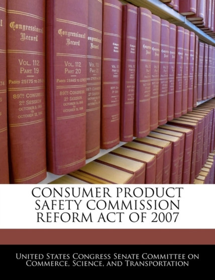 Consumer Product Safety Commission Reform Act of 2007