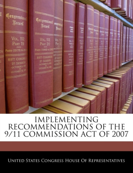 Implementing Recommendations of the 9/11 Commission Act of 2007 Implementing Recommendations of the 9/11 Commission Act of 2007