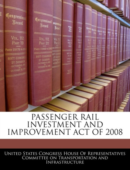 Passenger Rail Investment and Improvement Act of 2008 Passenger Rail Investment and Improvement Act of 2008