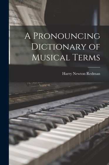A Pronouncing Dictionary of Musical Terms by Harry Newton 1869-1958 Redman - Paperback