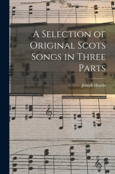 A Selection of Original Scots Songs in Three Parts by Joseph 1732-1809 Haydn - Paperback