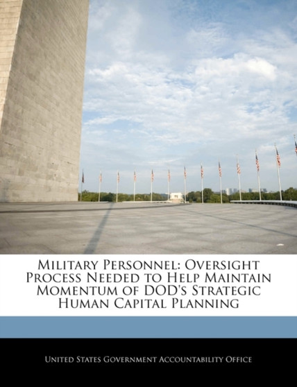Military Personnel : Oversight Process Needed to Help Maintain Momentum of Dod's Strategic Human Capital Planning
