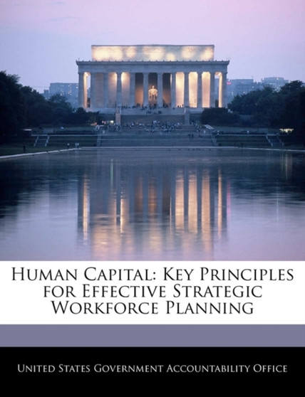 Human Capital : Key Principles for Effective Strategic Workforce Planning