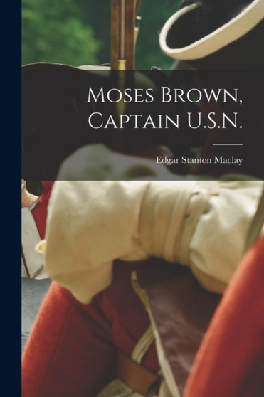 Moses Brown, Captain U.S.N. by Edgar Stanton 1863-1919 Maclay - Paperback