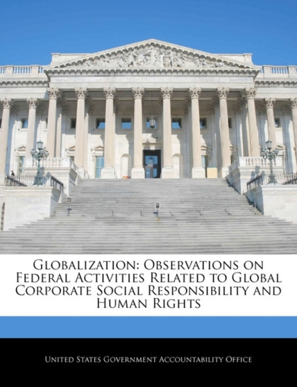 Globalization : Observations on Federal Activities Related to Global Corporate Social Responsibility and Human Rights