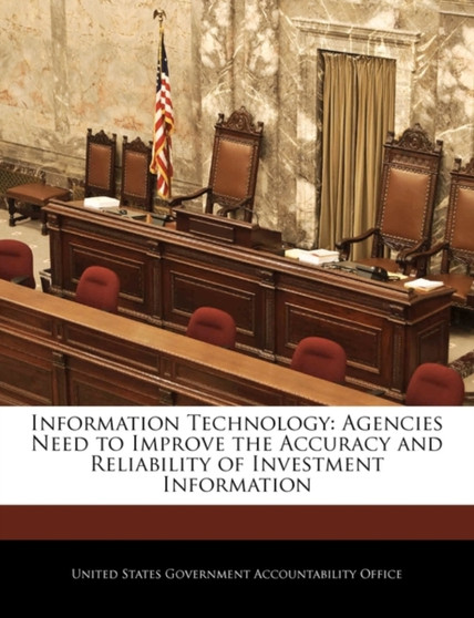 Information Technology : Agencies Need to Improve the Accuracy and Reliability of Investment Information
