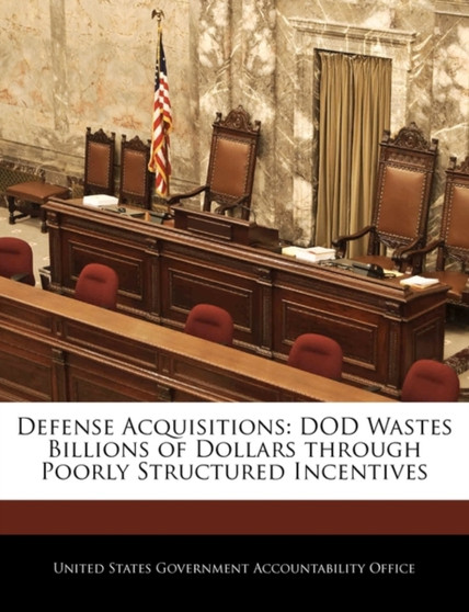 Defense Acquisitions : Dod Wastes Billions of Dollars Through Poorly Structured Incentives