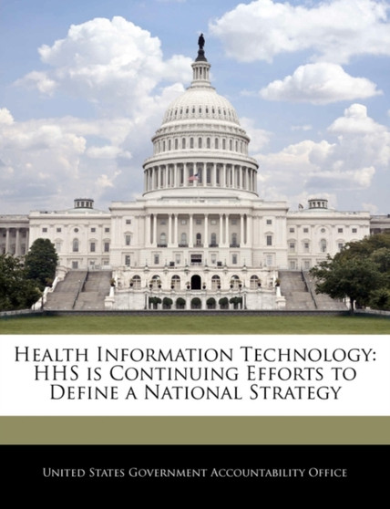 Health Information Technology : HHS Is Continuing Efforts to Define a National Strategy