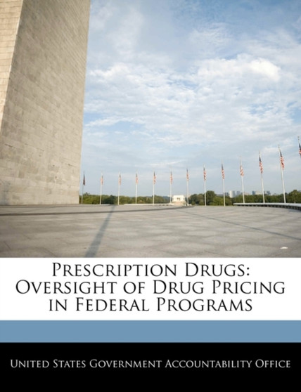 Prescription Drugs : Oversight of Drug Pricing in Federal Programs