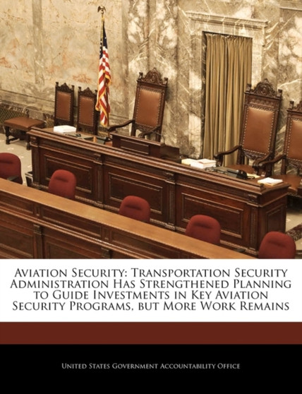 Aviation Security : Transportation Security Administration Has Strengthened Planning to Guide Investments in Key Aviation Security Programs, But More Work Remains