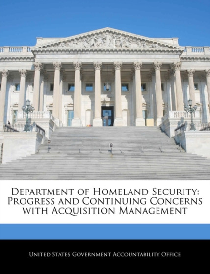 Department of Homeland Security : Progress and Continuing Concerns with Acquisition Management