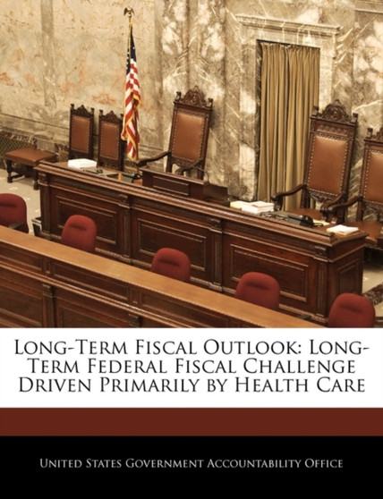 Long-Term Fiscal Outlook : Long-Term Federal Fiscal Challenge Driven Primarily by Health Care