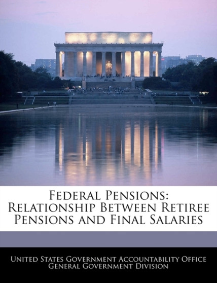 Federal Pensions : Relationship Between Retiree Pensions and Final Salaries