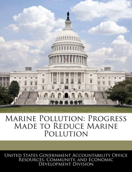 Marine Pollution : Progress Made to Reduce Marine Pollution