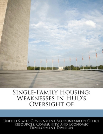 Single-Family Housing : Weaknesses in HUD's Oversight of