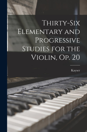 Thirty-Six Elementary and Progressive Studies for the Violin, Op. 20 by Kayser - Paperback