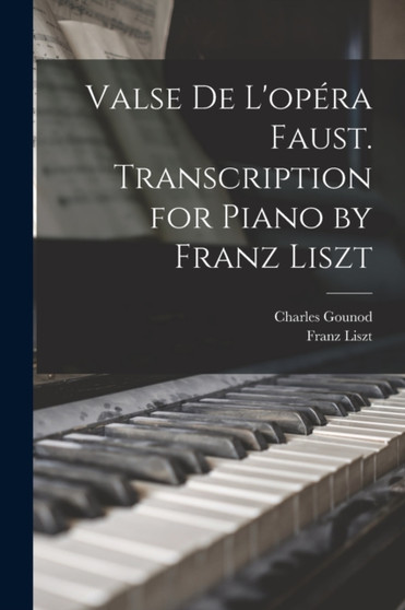 Valse de L'opera Faust. Transcription for Piano by Franz Liszt by Franz Liszt - Paperback