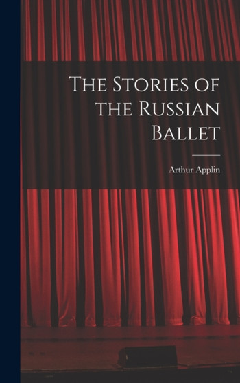 The Stories of the Russian Ballet by Arthur Applin - Hardback