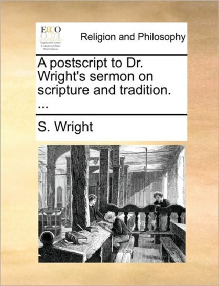A PostScript to Dr. Wright's Sermon on Scripture and Tradition. ... A PostScript to Dr. Wright's Sermon on Scripture and Tradition. ...