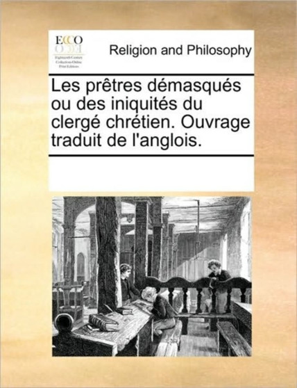 Les Pretres Demasques Ou Des Iniquites Du Clerge Chretien. Ouvrage Traduit de L'Anglois.