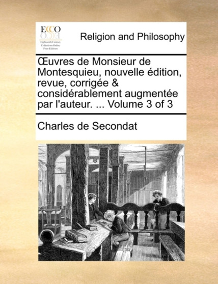 OEuvres de Monsieur de Montesquieu, nouvelle edition, revue, corrigee & considerablement augmentee par l'auteur. ... Volume 3 of 3