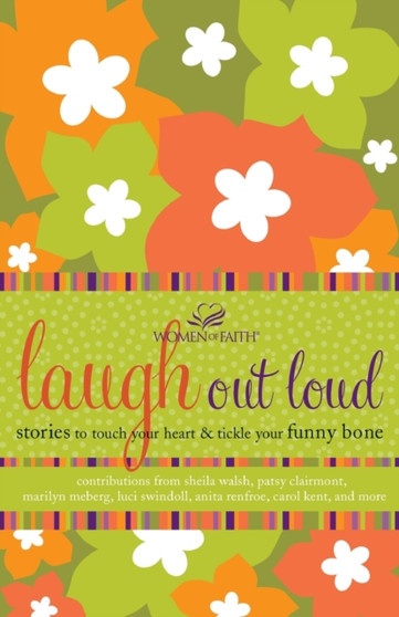 Laugh out Loud : Stories to Touch Your Heart and Tickle Your Funny Bone by Women of Faith - Paperback