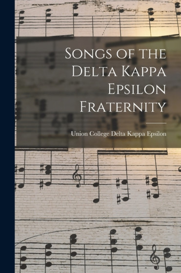 Songs of the Delta Kappa Epsilon Fraternity by Union College (Schenec Kappa Epsilon - Paperback