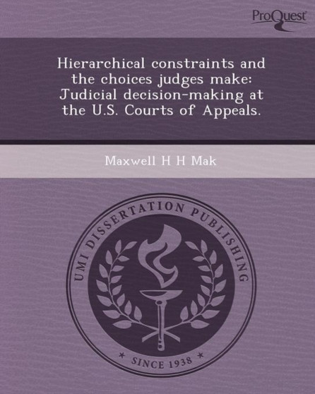 Hierarchical Constraints and the Choices Judges Make: Judicial Decision-Making at the U.S