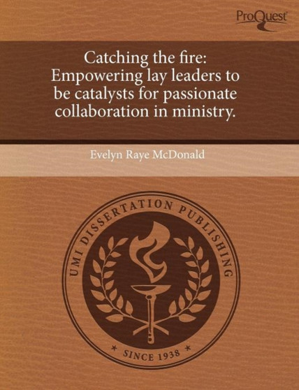 Catching the Fire: Empowering Lay Leaders to Be Catalysts for Passionate Collaboration in Ministry