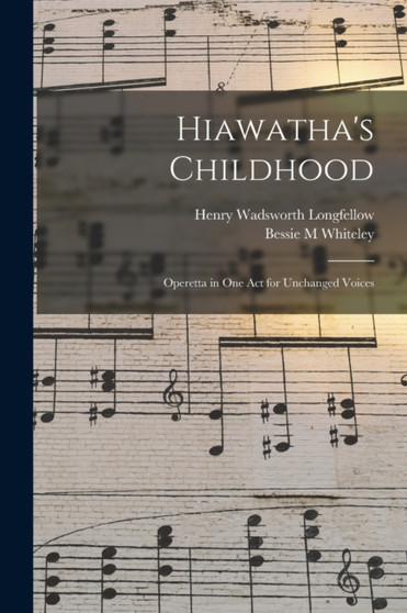 Hiawatha's Childhood : Operetta in one act for Unchanged Voices by Henry Wadsworth Longfellow - Paperback
