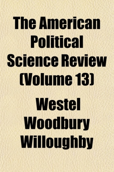The American Political Science Review (Volume 13)