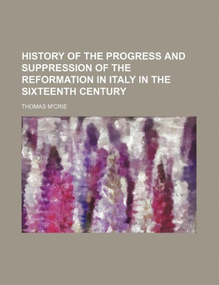 History of the Progress and Suppression of the Reformation in Italy in the Sixteenth Century