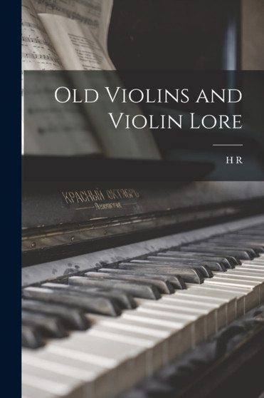Old Violins and Violin Lore by H R 1839-1901 Haweis - Paperback