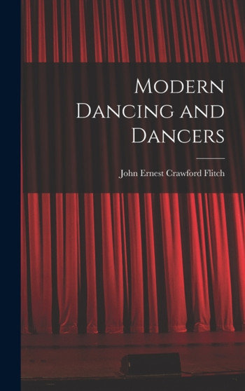 Modern Dancing and Dancers by John Ernest Crawford Flitch - Hardback
