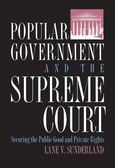 Popular Government and the Supreme Court : Securing the Public Good and Private Rights