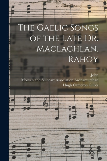 The Gaelic Songs of the Late Dr. Maclachlan, Rahoy by John 1804-1874 MacLachlan - Paperback