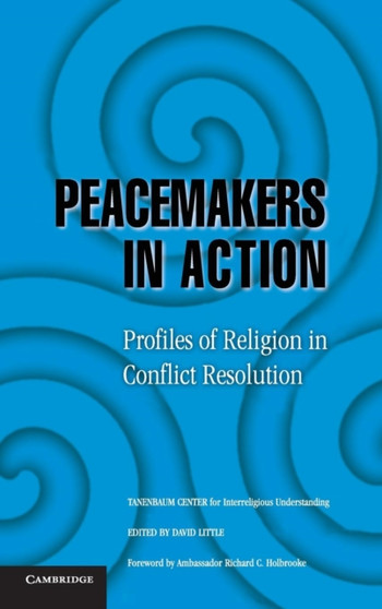 Peacemakers in Action : Profiles of Religion in Conflict Resolution