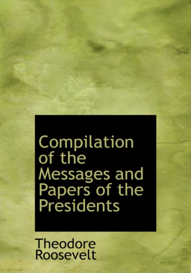 Compilation of the Messages and Papers of the Presidents