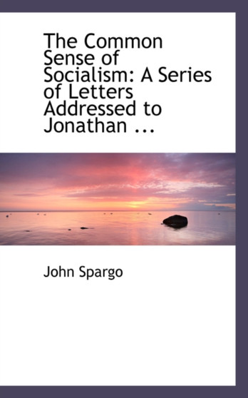 The Common Sense of Socialism : A Series of Letters Addressed to Jonathan ...