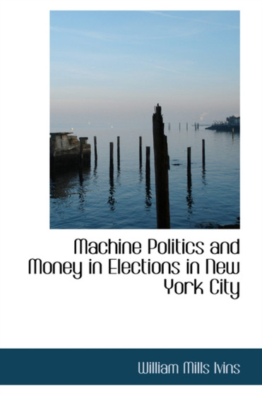 Machine Politics and Money in Elections in New York City