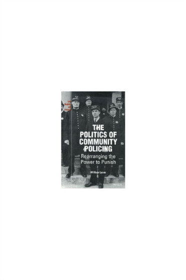 The Politics of Community Policing : Rearranging the Power to Punish