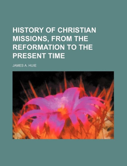 History of Christian Missions, from the Reformation to the Present Time