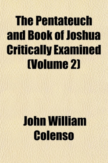 The Pentateuch and Book of Joshua Critically Examined (Volume 2)