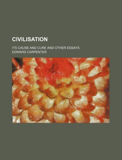 Civilisation; Its Cause and Cure and Other Essays