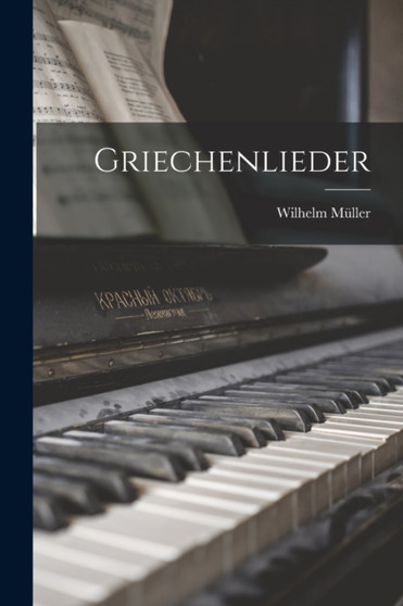 Griechenlieder by Wilhelm Muller - Paperback